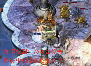 如何找到1.76复古传奇私服中的隐藏地图入口? 如何找到1.76复古传奇私服中的隐藏地图入口?