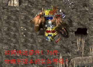 如何快速提升1.76传奇暗黑版本的装备等级? 如何快速提升1.76传奇暗黑版本的装备等级?