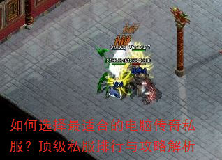 如何选择最适合的电脑传奇私服?顶级私服排行与攻略解析 如何选择最适合的电脑传奇私服?顶级私服排行与攻略解析