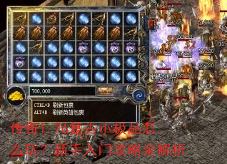 传奇1.76复古小极品怎么玩?新手入门攻略全解析 传奇1.76复古小极品怎么玩?新手入门攻略全解析