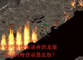如何选择最适合的龙版合击传奇登录器皮肤? 如何选择最适合的龙版合击传奇登录器皮肤?